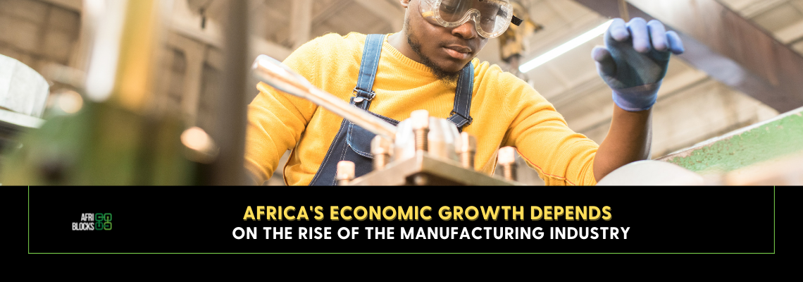 Africa’s Economic Growth Depends on the Rise of The Manufacturing Industry