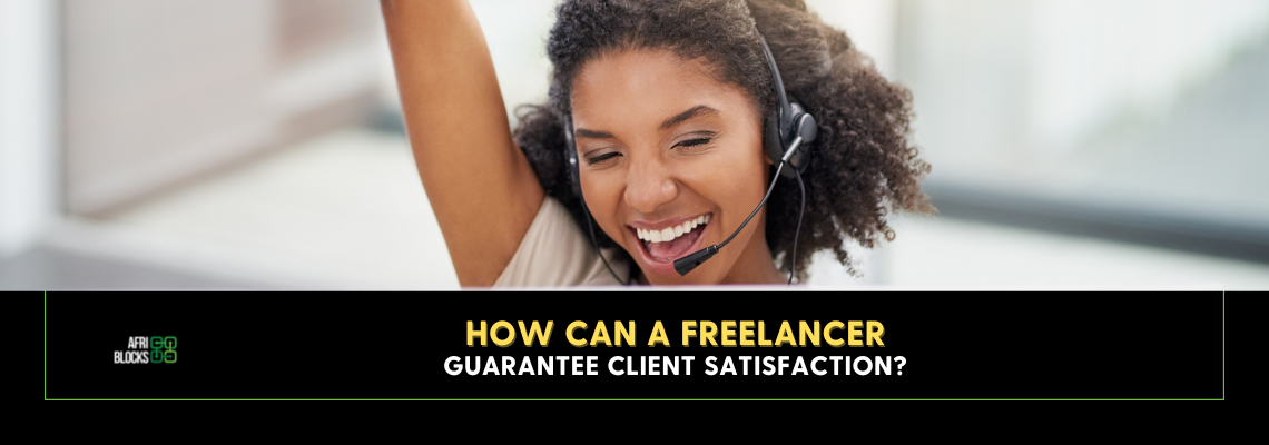 How Can a Freelancer Guarantee Client Satisfaction?